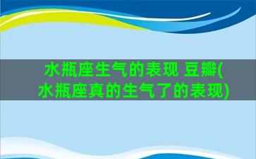 水瓶座生气的表现 豆瓣(水瓶座真的生气了的表现)